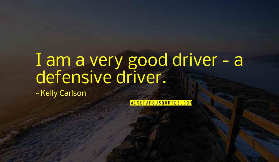 Carlson Quotes By Kelly Carlson: I am a very good driver - a