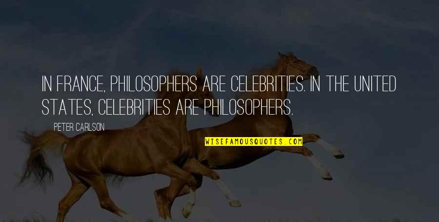 Carlson Quotes By Peter Carlson: In France, philosophers are celebrities. In the United