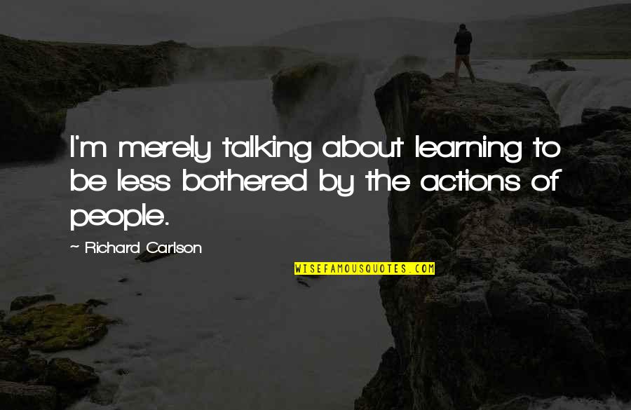 Carlson Quotes By Richard Carlson: I'm merely talking about learning to be less
