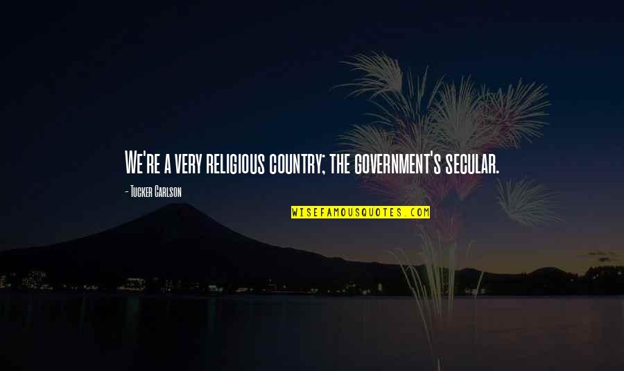Carlson Quotes By Tucker Carlson: We're a very religious country; the government's secular.