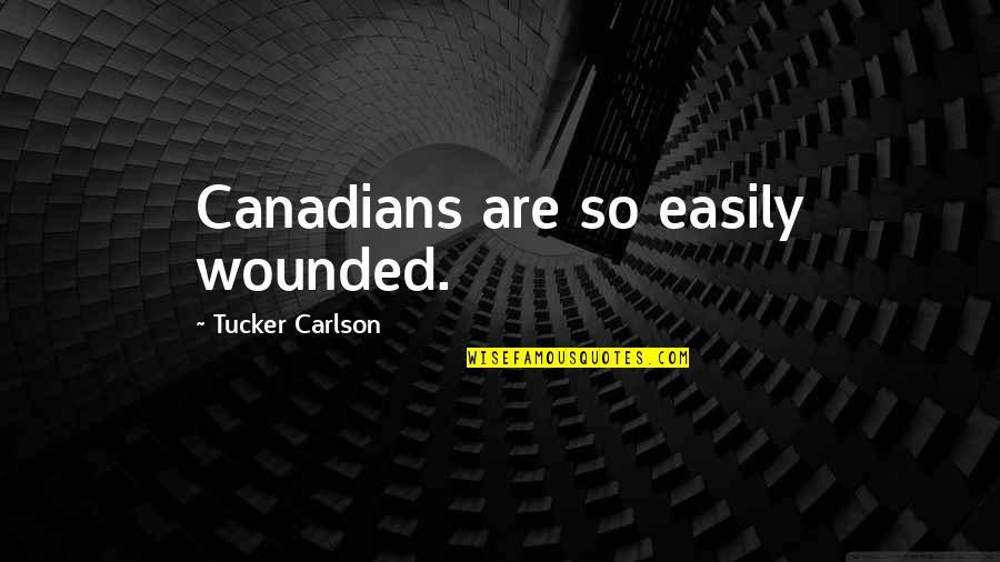 Carlson Quotes By Tucker Carlson: Canadians are so easily wounded.