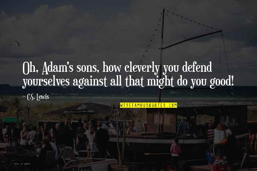 Carlsons Glass Quotes By C.S. Lewis: Oh, Adam's sons, how cleverly you defend yourselves