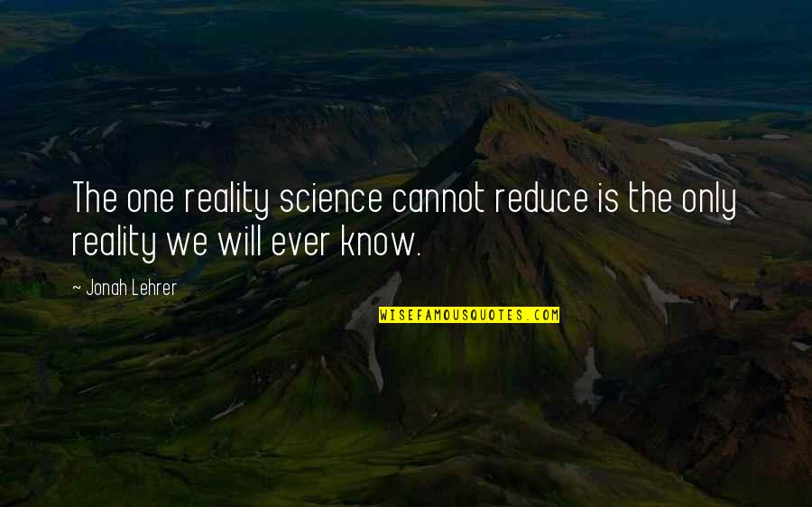 Carlton Banks Quotes By Jonah Lehrer: The one reality science cannot reduce is the