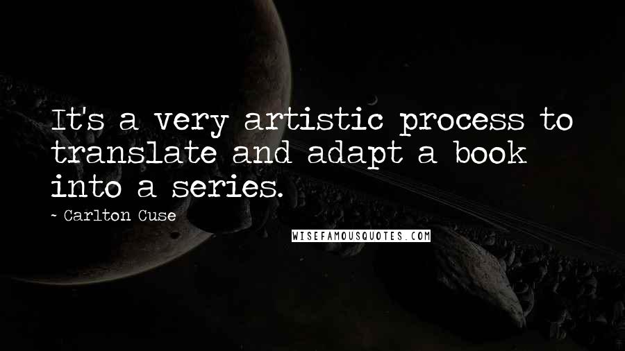 Carlton Cuse quotes: It's a very artistic process to translate and adapt a book into a series.