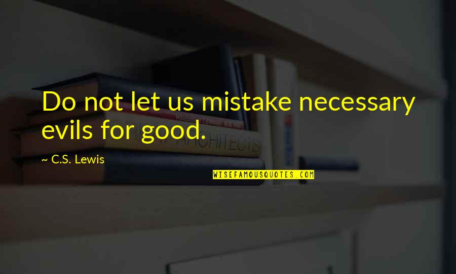 Carlton Lassiter I'd Rather Quotes By C.S. Lewis: Do not let us mistake necessary evils for
