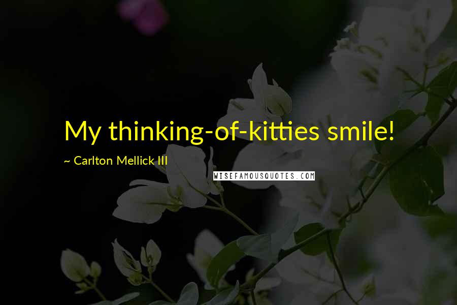 Carlton Mellick III quotes: My thinking-of-kitties smile!