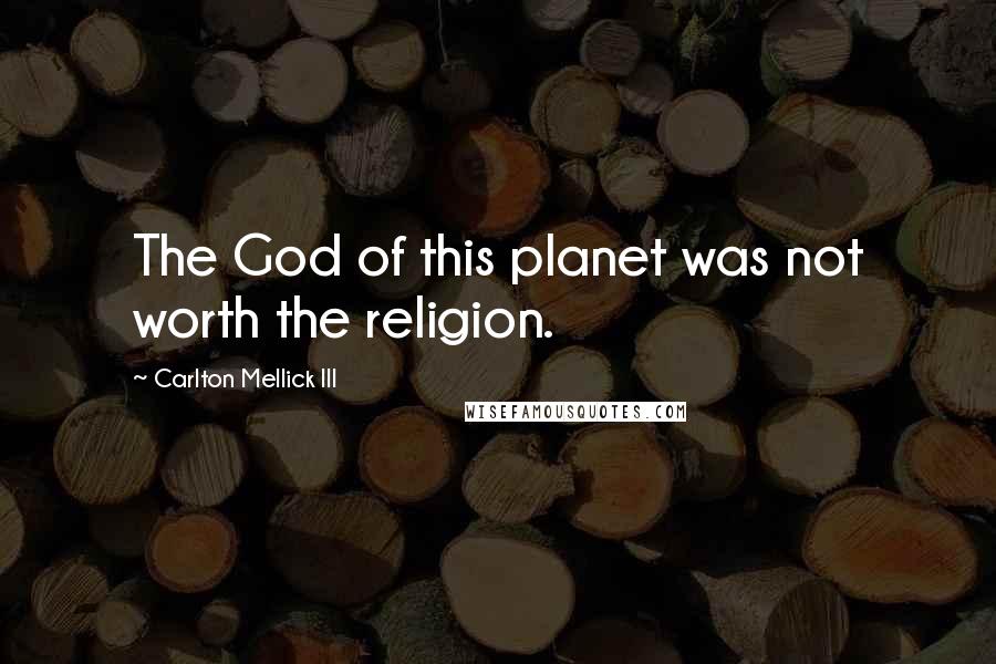 Carlton Mellick III quotes: The God of this planet was not worth the religion.