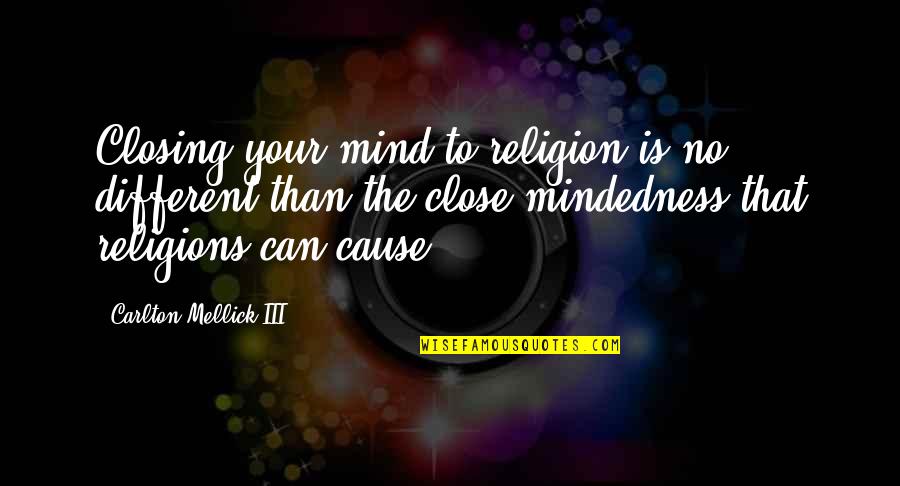 Carlton Mellick Iii Quotes By Carlton Mellick III: Closing your mind to religion is no different