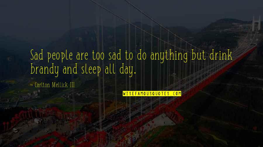 Carlton Mellick Iii Quotes By Carlton Mellick III: Sad people are too sad to do anything