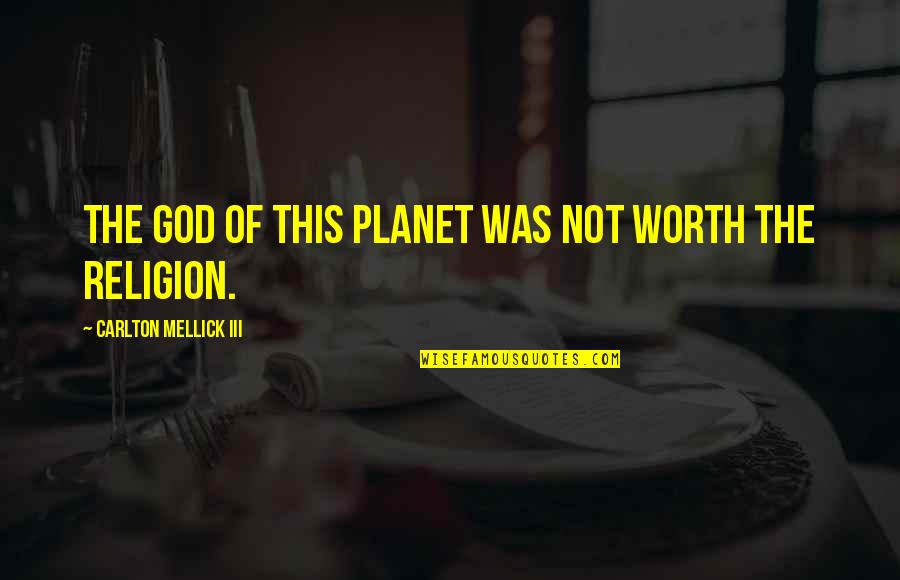 Carlton Mellick Iii Quotes By Carlton Mellick III: The God of this planet was not worth