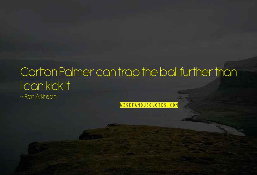 Carlton Palmer Quotes By Ron Atkinson: Carlton Palmer can trap the ball further than