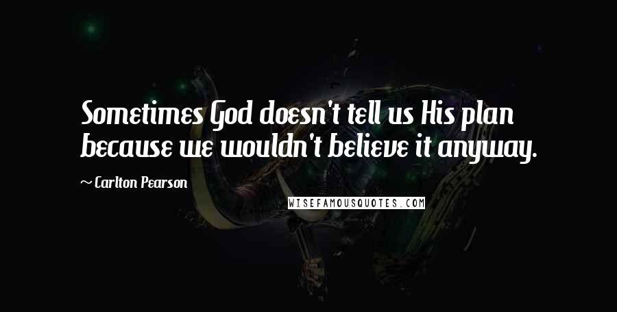 Carlton Pearson quotes: Sometimes God doesn't tell us His plan because we wouldn't believe it anyway.