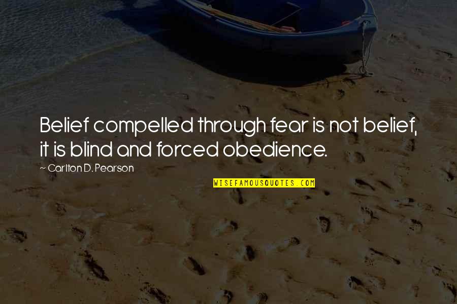 Carlton Quotes By Carlton D. Pearson: Belief compelled through fear is not belief, it