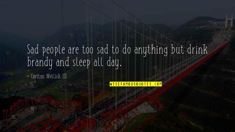 Carlton Quotes By Carlton Mellick III: Sad people are too sad to do anything