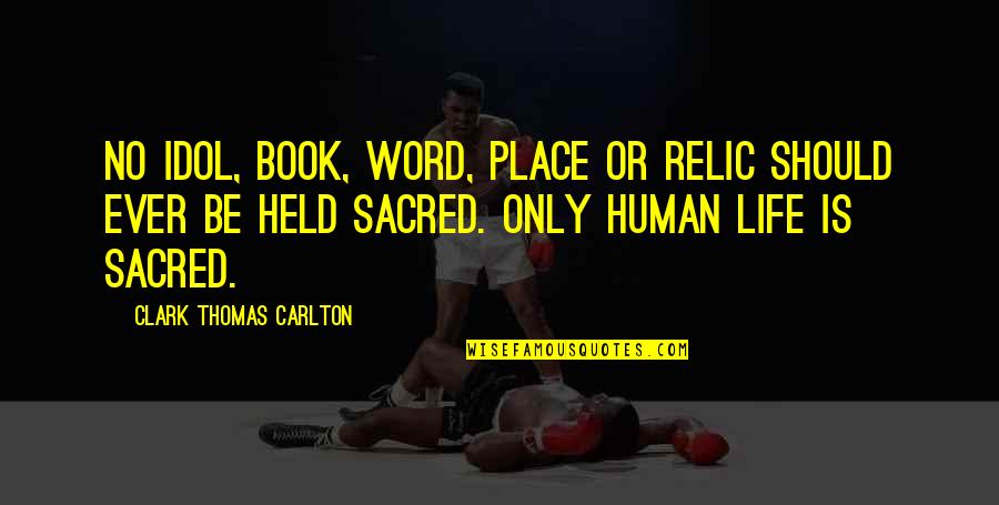 Carlton Quotes By Clark Thomas Carlton: No idol, book, word, place or relic should