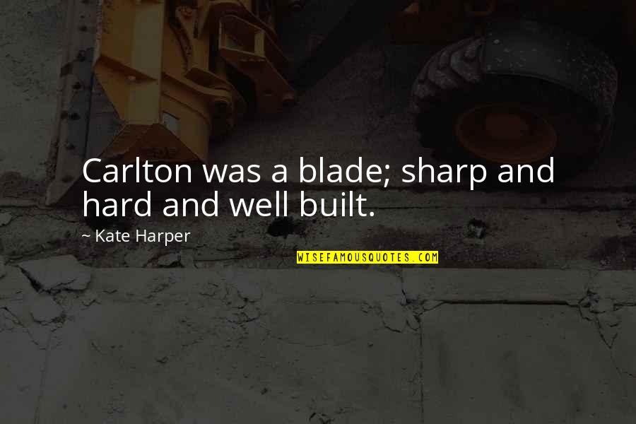 Carlton Quotes By Kate Harper: Carlton was a blade; sharp and hard and