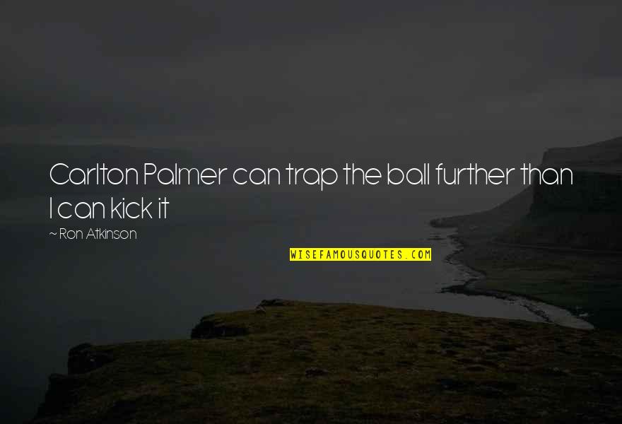 Carlton Quotes By Ron Atkinson: Carlton Palmer can trap the ball further than