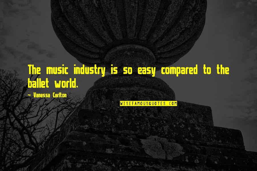 Carlton Quotes By Vanessa Carlton: The music industry is so easy compared to