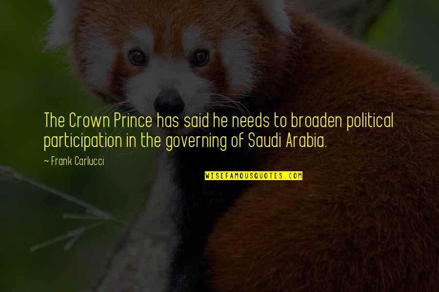 Carlucci Quotes By Frank Carlucci: The Crown Prince has said he needs to Carlucci Quotes By Frank Carlucci: The Crown Prince has said he needs to