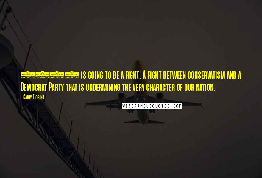 Carly Fiorina quotes: 2016 is going to be a fight. A fight between conservatism and a Democrat Party that is undermining the very character of our nation.