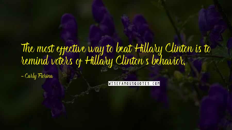 Carly Fiorina quotes: The most effective way to beat Hillary Clinton is to remind voters of Hillary Clinton's behavior.