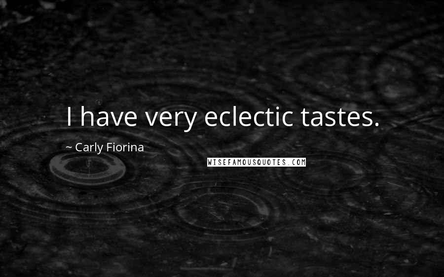 Carly Fiorina quotes: I have very eclectic tastes.