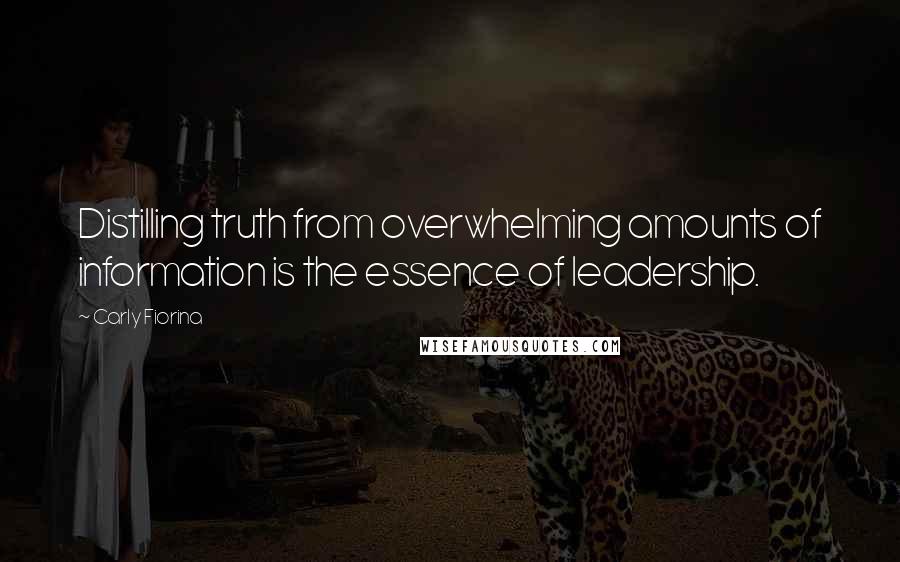 Carly Fiorina quotes: Distilling truth from overwhelming amounts of information is the essence of leadership.