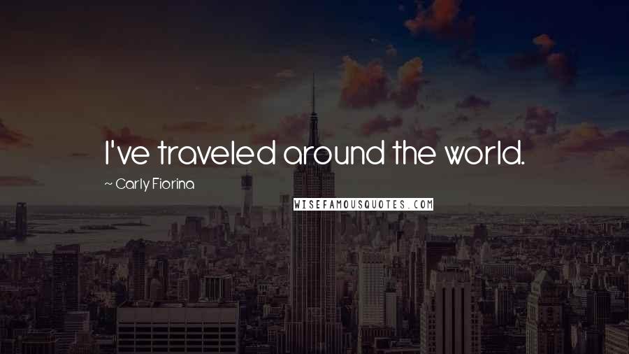 Carly Fiorina quotes: I've traveled around the world.