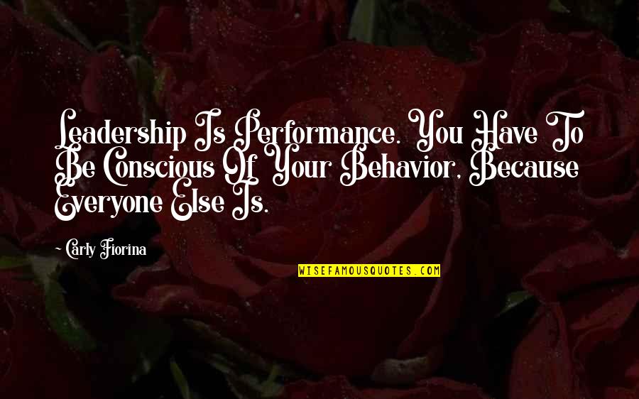 Carly Fiorina Quotes By Carly Fiorina: Leadership Is Performance. You Have To Be Conscious