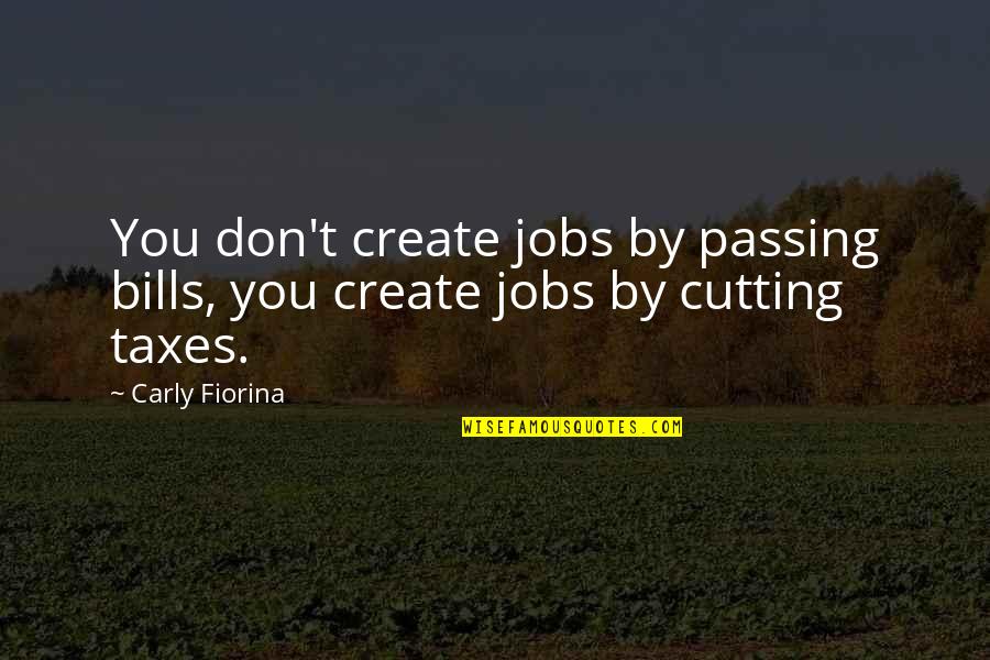 Carly Fiorina Quotes By Carly Fiorina: You don't create jobs by passing bills, you