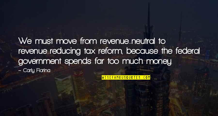 Carly Fiorina Quotes By Carly Fiorina: We must move from revenue-neutral to revenue-reducing tax