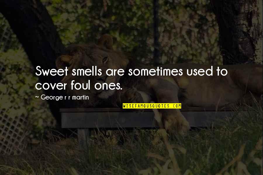 Carly Fleischmann Quotes By George R R Martin: Sweet smells are sometimes used to cover foul