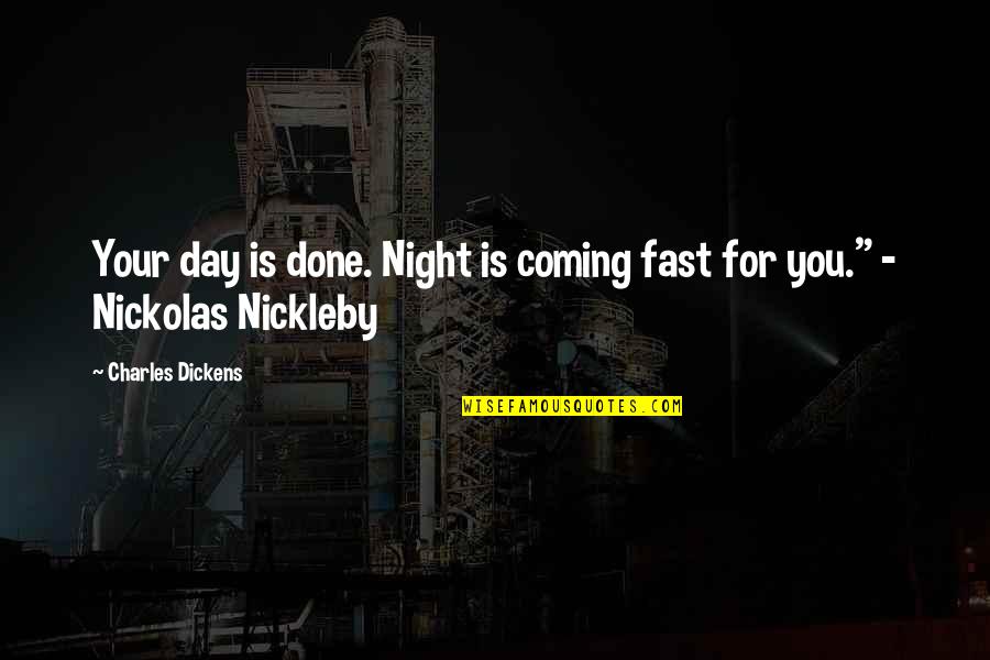 Carly Marie Quotes By Charles Dickens: Your day is done. Night is coming fast