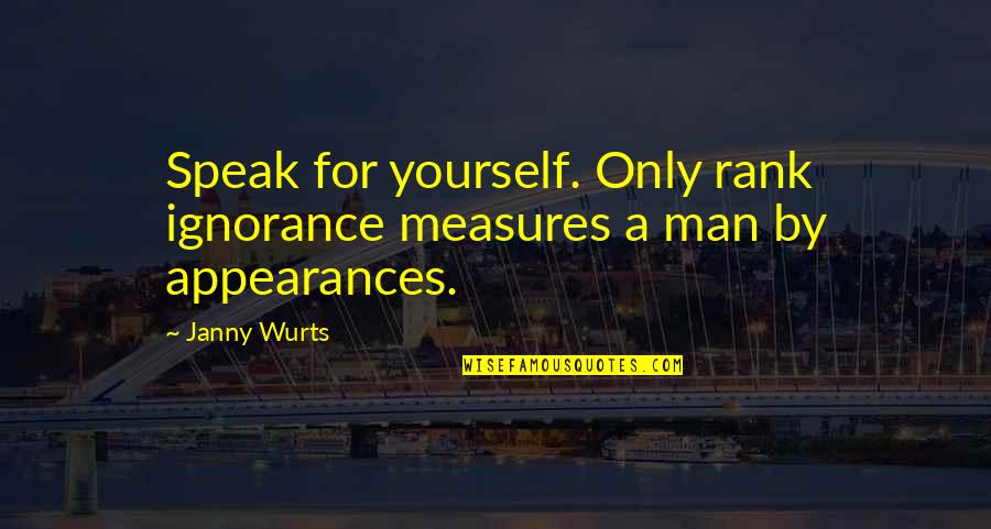 Carly Marie Quotes By Janny Wurts: Speak for yourself. Only rank ignorance measures a