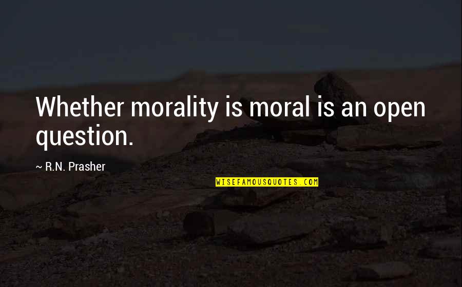 Carly Mkr Quotes By R.N. Prasher: Whether morality is moral is an open question.