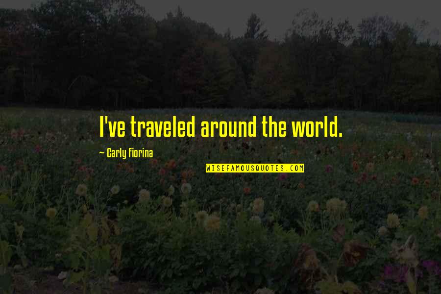 Carly Quotes By Carly Fiorina: I've traveled around the world. Carly Quotes By Carly Fiorina: I've traveled around the world.