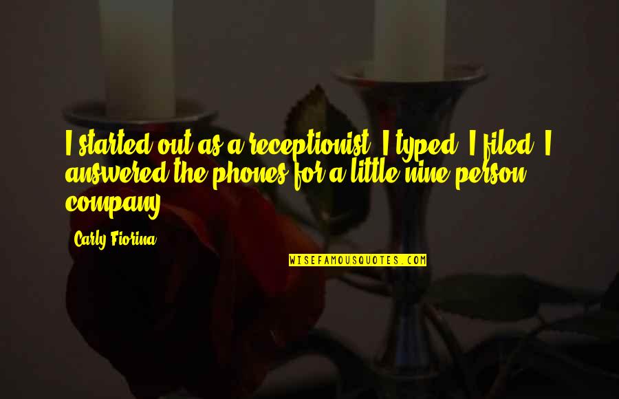 Carly Quotes By Carly Fiorina: I started out as a receptionist. I typed, Carly Quotes By Carly Fiorina: I started out as a receptionist. I typed,