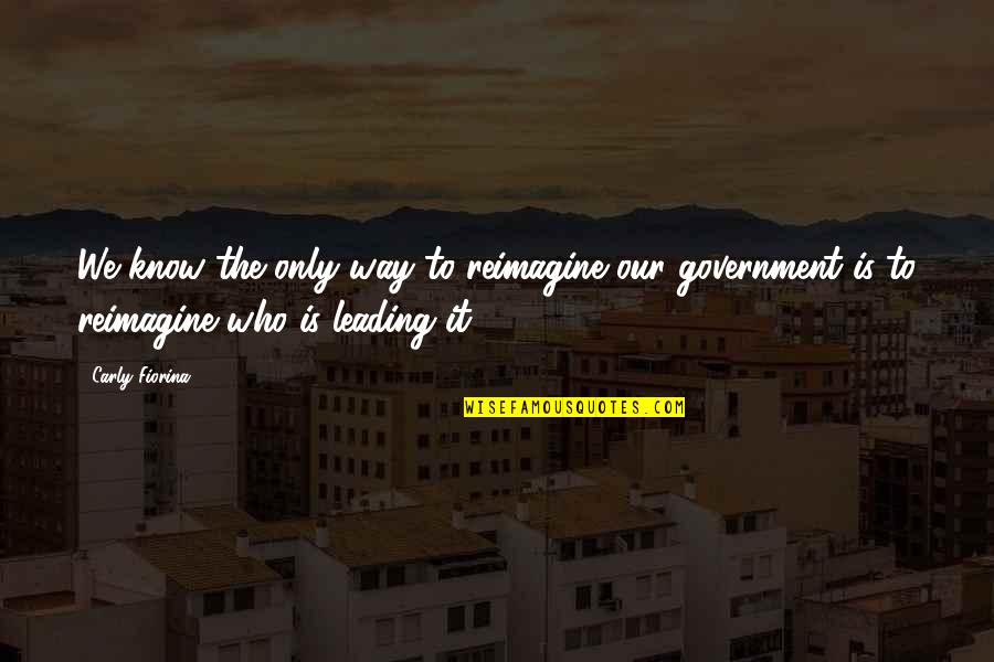 Carly Quotes By Carly Fiorina: We know the only way to reimagine our