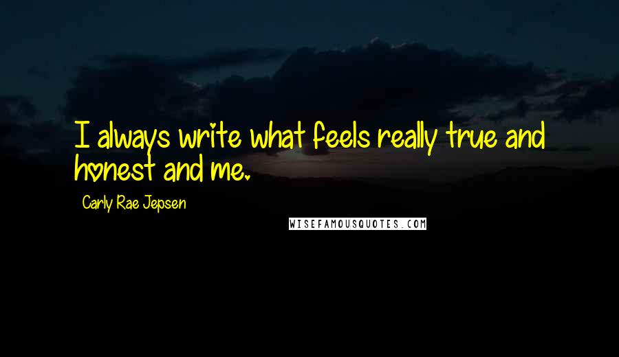 Carly Rae Jepsen quotes: I always write what feels really true and honest and me.