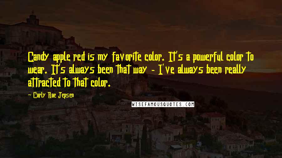 Carly Rae Jepsen quotes: Candy apple red is my favorite color. It's a powerful color to wear. It's always been that way - I've always been really attracted to that color.
