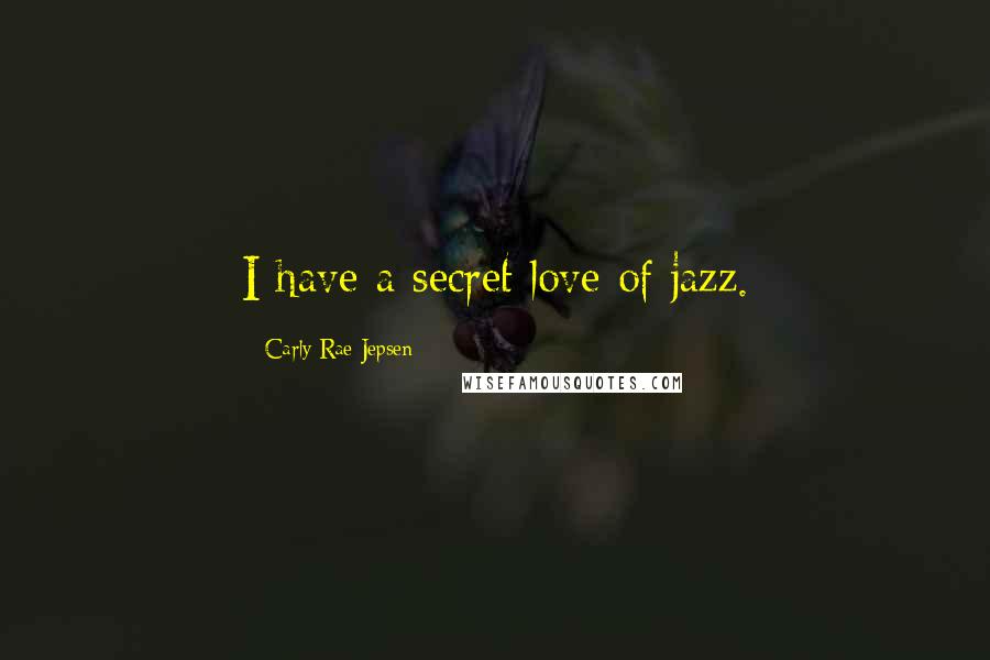 Carly Rae Jepsen quotes: I have a secret love of jazz.