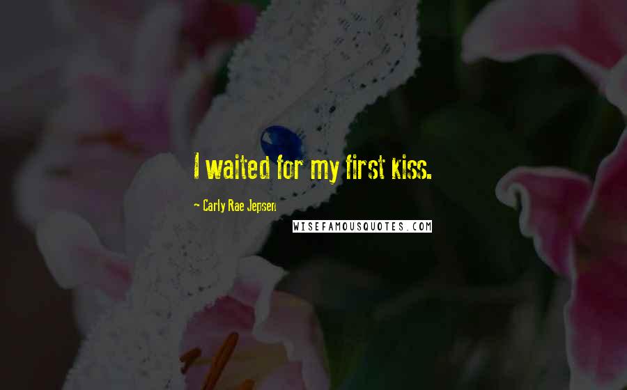 Carly Rae Jepsen quotes: I waited for my first kiss.