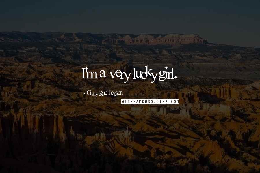 Carly Rae Jepsen quotes: I'm a very lucky girl.