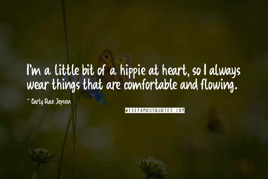 Carly Rae Jepsen quotes: I'm a little bit of a hippie at heart, so I always wear things that are comfortable and flowing.