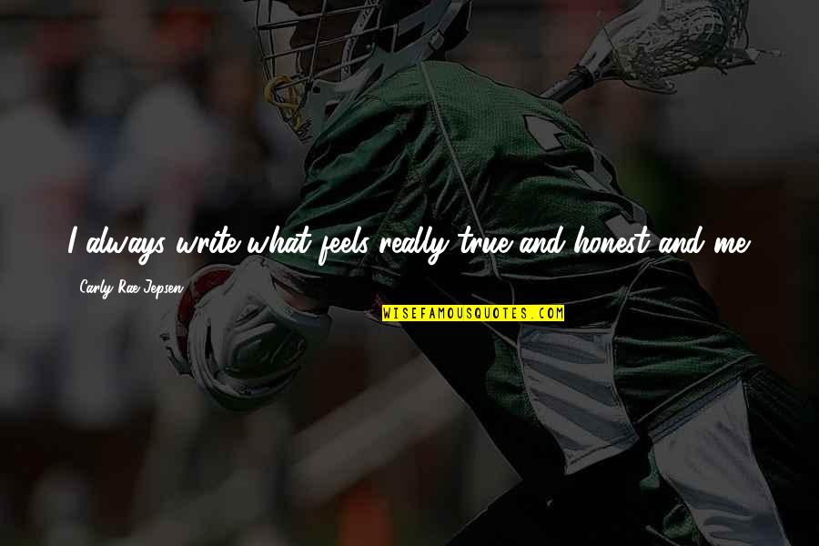 Carly Rae Jepsen Quotes By Carly Rae Jepsen: I always write what feels really true and Carly Rae Jepsen Quotes By Carly Rae Jepsen: I always write what feels really true and