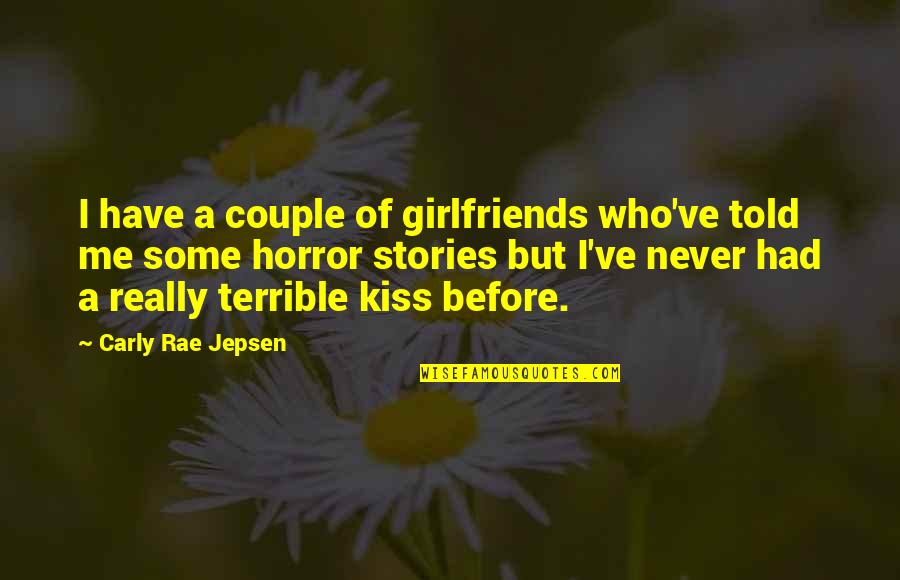 Carly Rae Jepsen Quotes By Carly Rae Jepsen: I have a couple of girlfriends who've told Carly Rae Jepsen Quotes By Carly Rae Jepsen: I have a couple of girlfriends who've told
