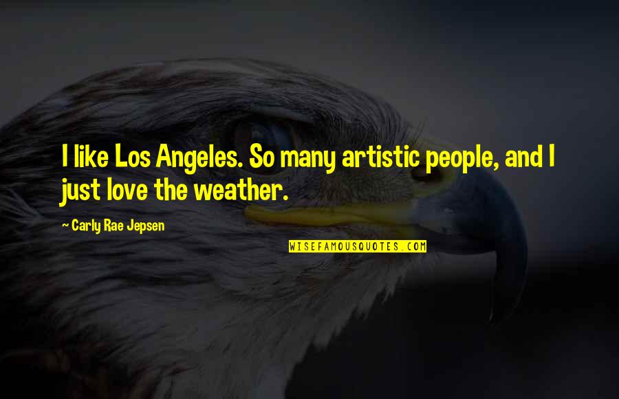 Carly Rae Jepsen Quotes By Carly Rae Jepsen: I like Los Angeles. So many artistic people, Carly Rae Jepsen Quotes By Carly Rae Jepsen: I like Los Angeles. So many artistic people,