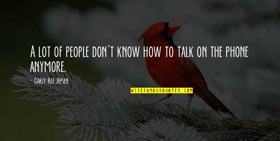 Carly Rae Jepsen Quotes By Carly Rae Jepsen: A lot of people don't know how to Carly Rae Jepsen Quotes By Carly Rae Jepsen: A lot of people don't know how to