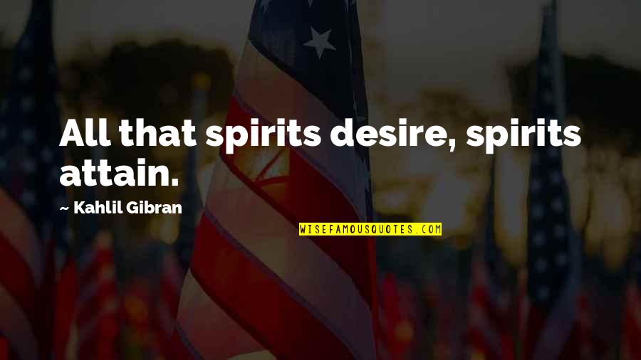 Carly Shay Quotes By Kahlil Gibran: All that spirits desire, spirits attain.