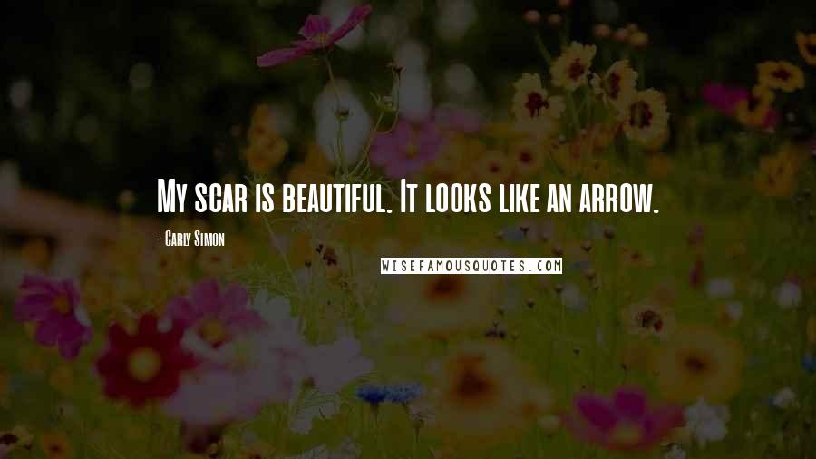 Carly Simon quotes: My scar is beautiful. It looks like an arrow.